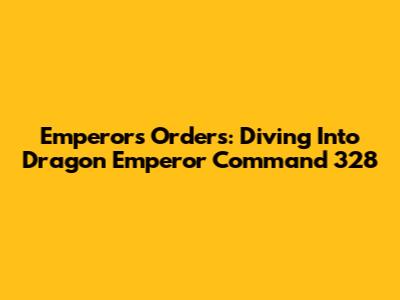 Emperor's Orders: Diving Into Dragon Emperor Command 328