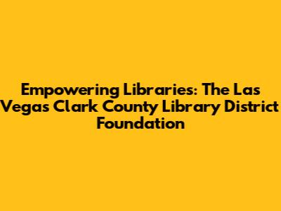 Empowering Libraries: The Las Vegas Clark County Library District Foundation