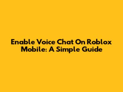 Enable Voice Chat On Roblox Mobile: A Simple Guide