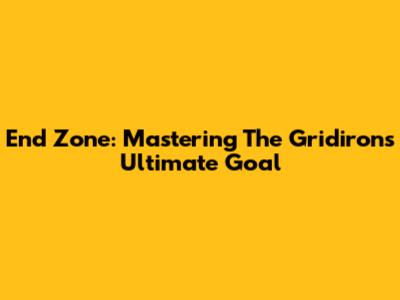 End Zone: Mastering The Gridiron's Ultimate Goal