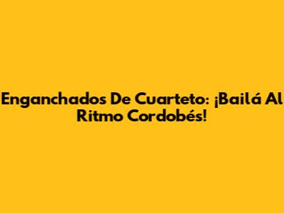 Enganchados De Cuarteto: ¡Bailá Al Ritmo Cordobés!