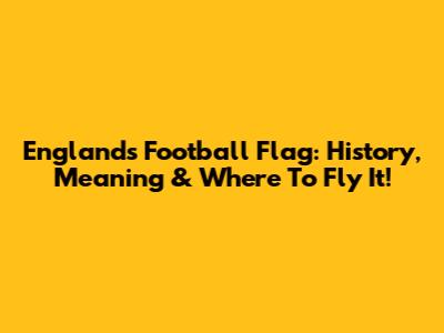 England's Football Flag: History, Meaning & Where To Fly It!