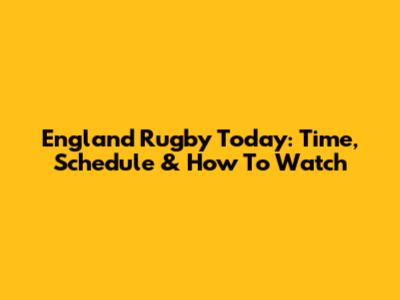 England Rugby Today: Time, Schedule & How To Watch
