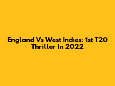 England Vs West Indies: 1st T20 Thriller In 2022