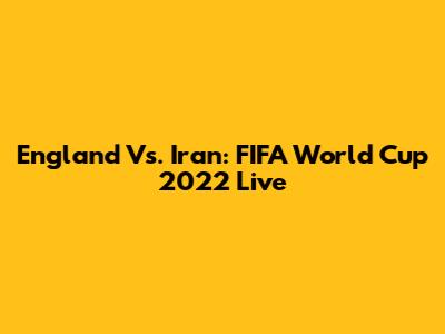 England Vs. Iran: FIFA World Cup 2022 Live