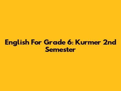 English For Grade 6: Kurmer 2nd Semester
