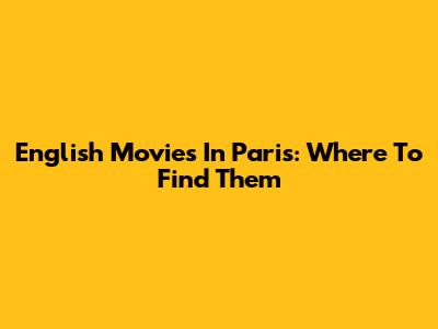 English Movies In Paris: Where To Find Them