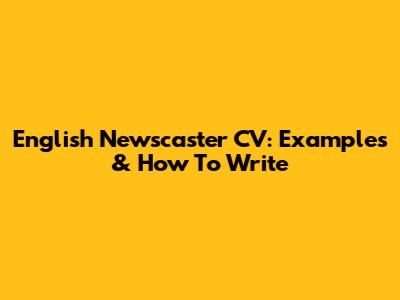 English Newscaster CV: Examples & How To Write