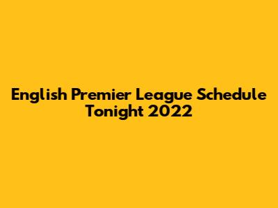 English Premier League Schedule Tonight 2022