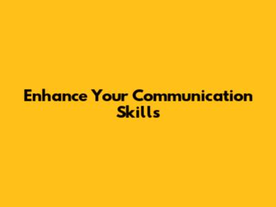 Enhance Your Communication Skills