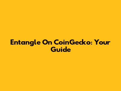 Entangle On CoinGecko: Your Guide