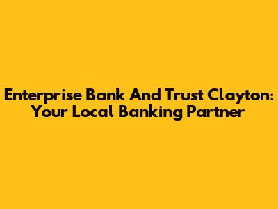 Enterprise Bank And Trust Clayton: Your Local Banking Partner