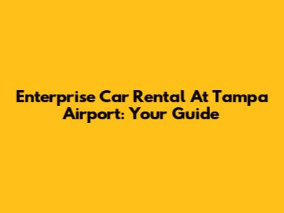 Enterprise Car Rental At Tampa Airport: Your Guide