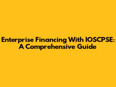 Enterprise Financing With IOSCPSE: A Comprehensive Guide