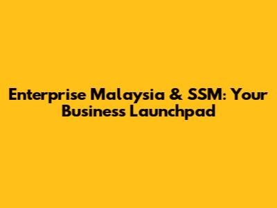 Enterprise Malaysia & SSM: Your Business Launchpad