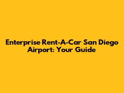 Enterprise Rent-A-Car San Diego Airport: Your Guide