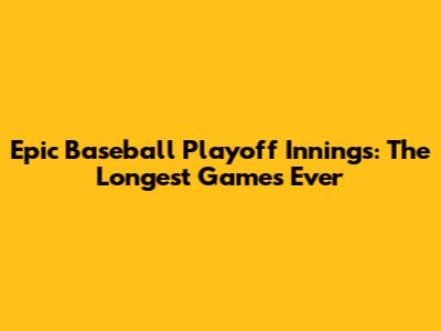 Epic Baseball Playoff Innings: The Longest Games Ever