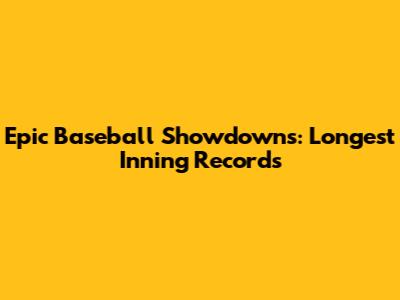 Epic Baseball Showdowns: Longest Inning Records