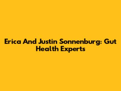 Erica And Justin Sonnenburg: Gut Health Experts