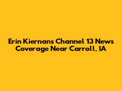 Erin Kiernan's Channel 13 News Coverage Near Carroll, IA
