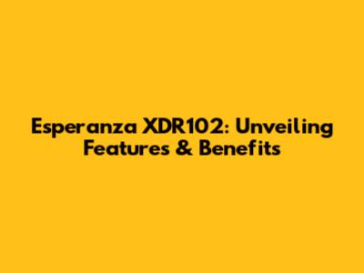 Esperanza XDR102: Unveiling Features & Benefits