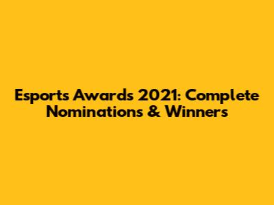 Esports Awards 2021: Complete Nominations & Winners