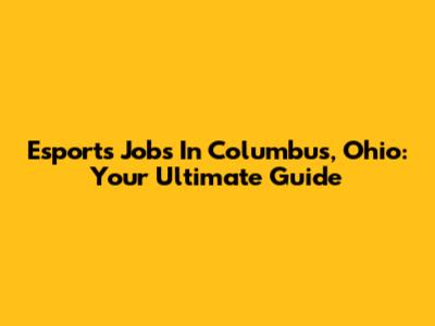 Esports Jobs In Columbus, Ohio: Your Ultimate Guide