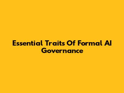 Essential Traits Of Formal AI Governance