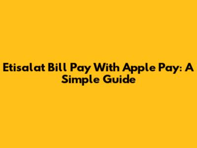 Etisalat Bill Pay With Apple Pay: A Simple Guide