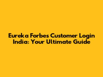 Eureka Forbes Customer Login India: Your Ultimate Guide
