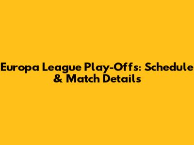 Europa League Play-Offs: Schedule & Match Details
