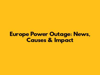Europe Power Outage: News, Causes & Impact