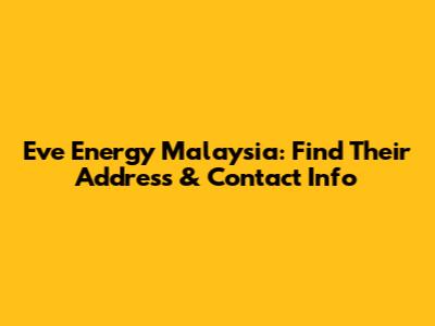 Eve Energy Malaysia: Find Their Address & Contact Info
