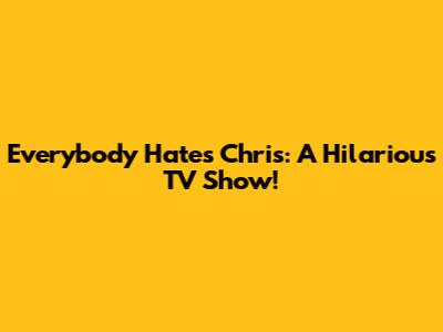 Everybody Hates Chris: A Hilarious TV Show!