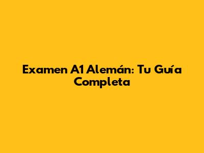 Examen A1 Alemán: Tu Guía Completa