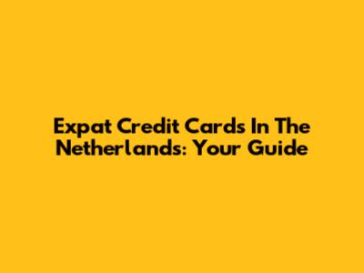 Expat Credit Cards In The Netherlands: Your Guide