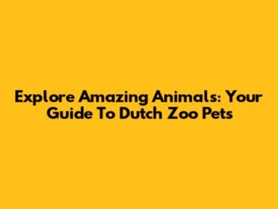 Explore Amazing Animals: Your Guide To Dutch Zoo Pets