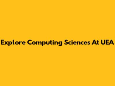 Explore Computing Sciences At UEA