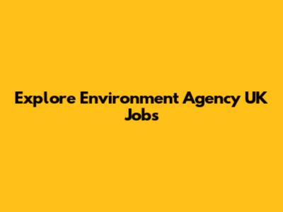 Explore Environment Agency UK Jobs