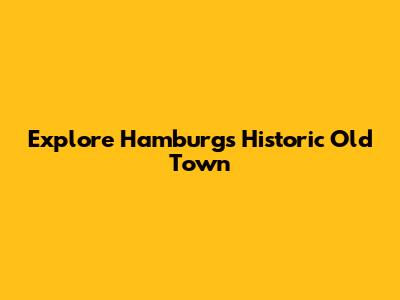 Explore Hamburg's Historic Old Town