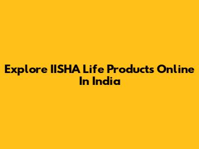 Explore IISHA Life Products Online In India