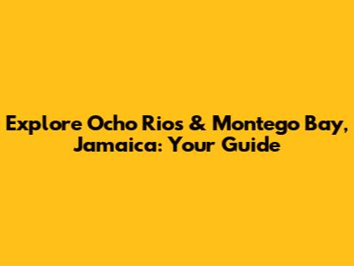 Explore Ocho Rios & Montego Bay, Jamaica: Your Guide