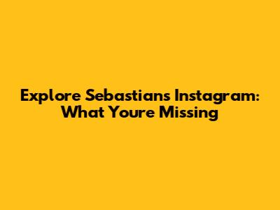 Explore Sebastian's Instagram: What You're Missing