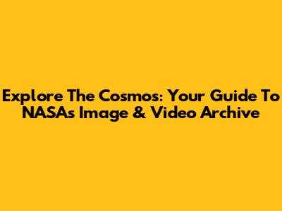 Explore The Cosmos: Your Guide To NASA's Image & Video Archive