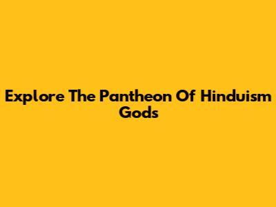 Explore The Pantheon Of Hinduism Gods