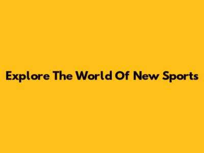 Explore The World Of New Sports