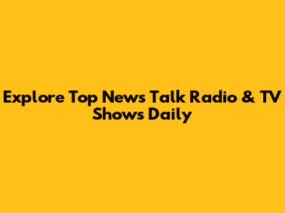 Explore Top News Talk Radio & TV Shows Daily
