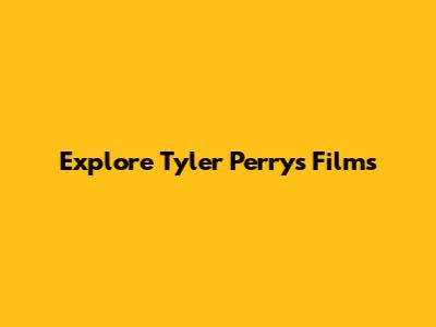 Explore Tyler Perry's Films