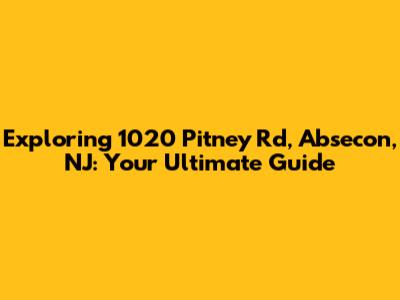 Exploring 1020 Pitney Rd, Absecon, NJ: Your Ultimate Guide