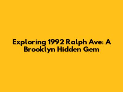 Exploring 1992 Ralph Ave: A Brooklyn Hidden Gem